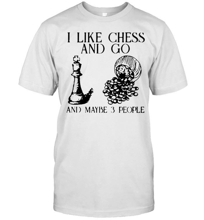 I like chess and go and maybe 3 people shirt