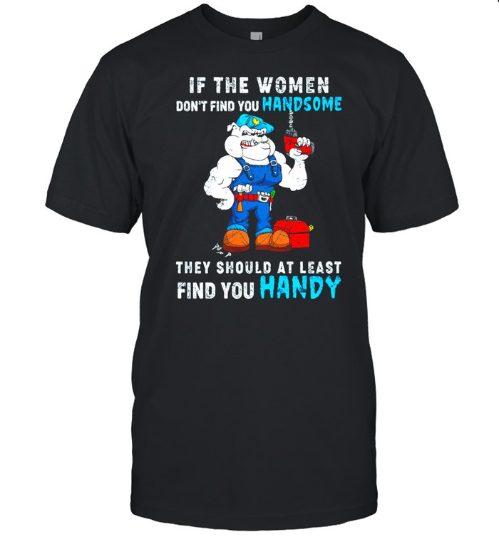 If The Women Dont Find You Handsome They Should At Least Find You shirt Classic Men's T-shirt