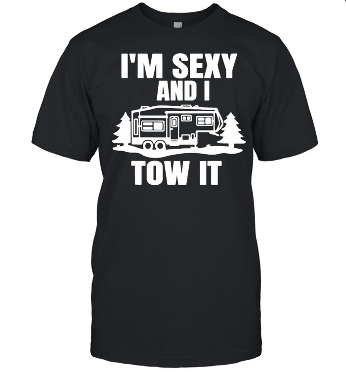 I’m Sexy And I Tow It Fifth Wheel RV Park Camping T- Classic Men's T-shirt