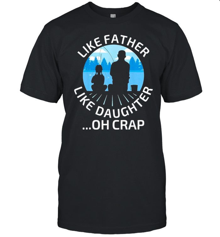 Fathers Day Fishing Father Like Father Like Daughter Oh Crap Classic shirt Classic Men's T-shirt
