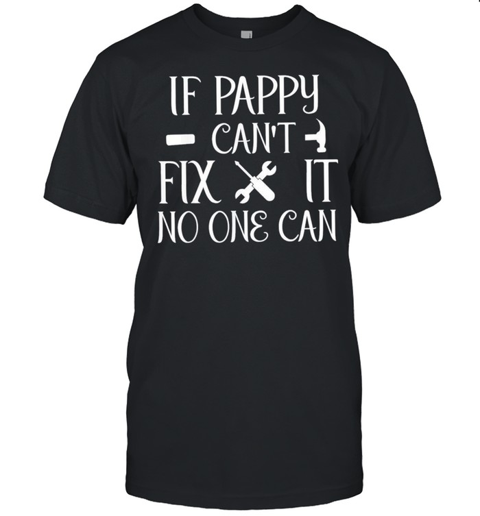 If Pappy Can’t Fix It No One Can Father Day Classic shirt