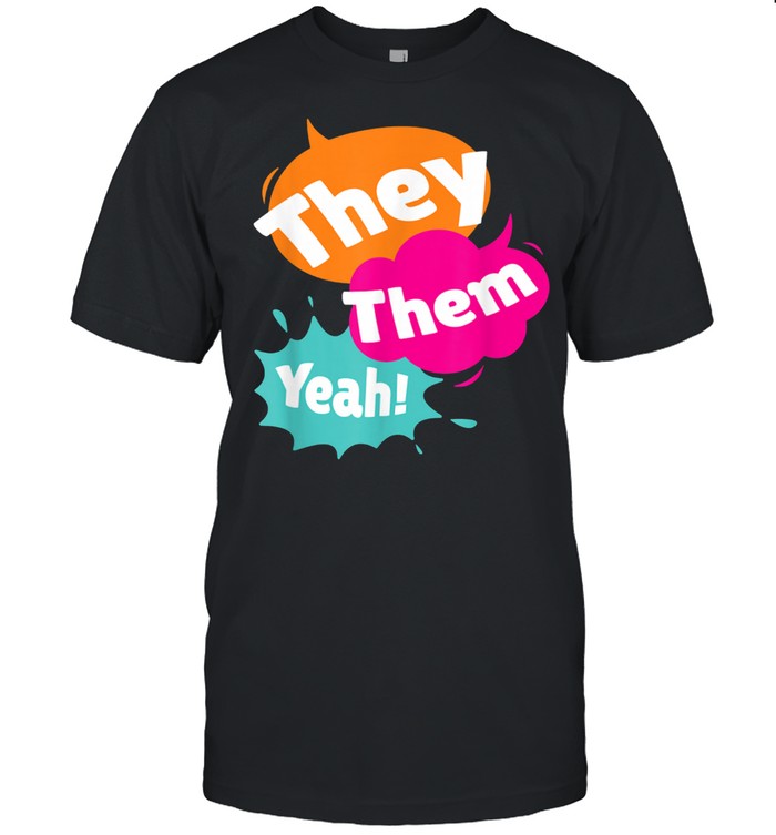 They, Them, Yeah Nonbinary Pronouns, LGBT Pride shirt