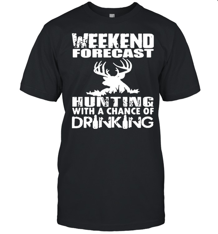Weekend Forecast Hunting With Chance Of Drinking shirt