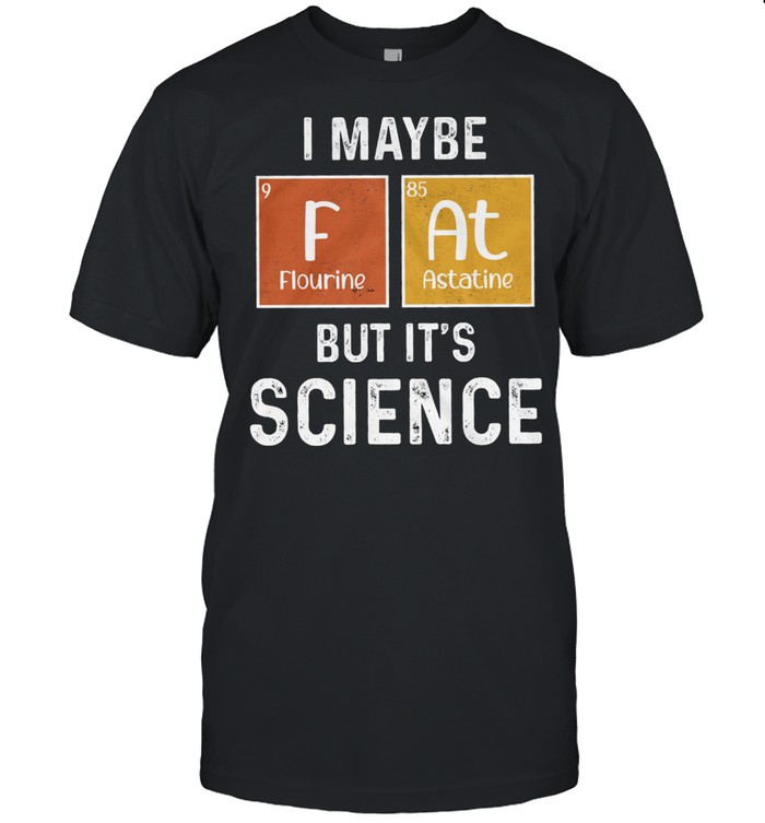 I maybe fluorine astatine but its science shirt Classic Men's T-shirt