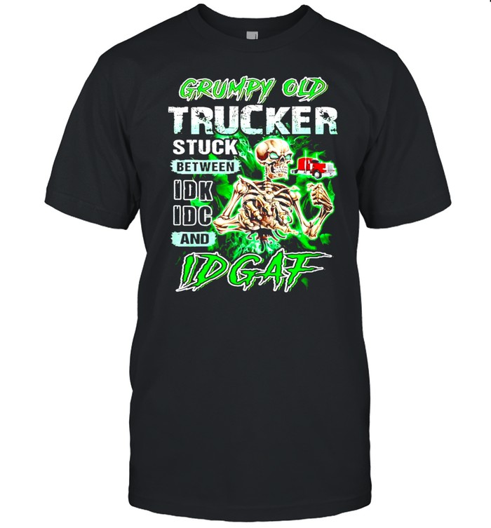 Skeleton grumpy old trucker stuck between idk idc shirt