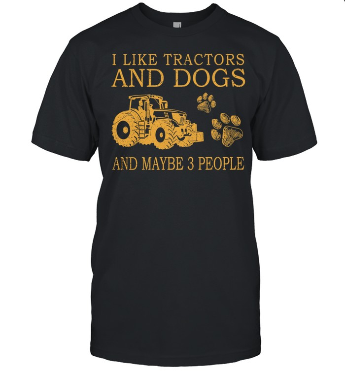 I Like Tractors And Dogs And Maybe 3 People shirt