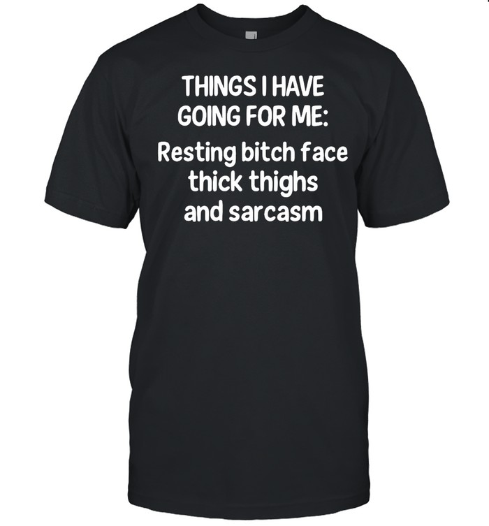Things I Have Going For Me Resting Bitch Face Thick Thighs And Sarcasm T-shirt Classic Men's T-shirt