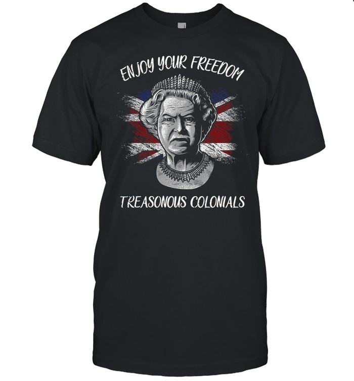 Enjoy Your Freedom Treasonous Colonials T-shirt