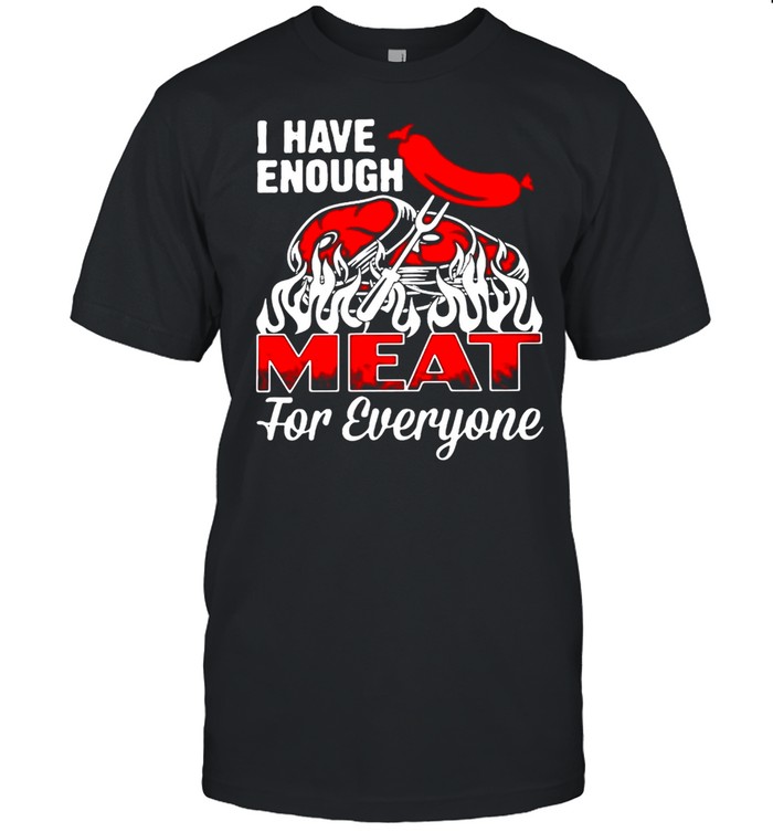 I Have Enough Meat For Everyone T-shirt