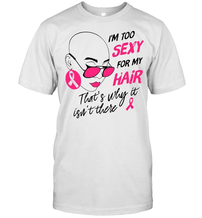 I’m Too Sexy For My Hair That’s Why It Isn’t There T-shirt