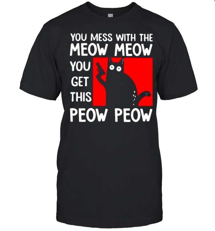 You Mess With The Meow Meow You Get This Peow Peow  Classic Men's T-shirt