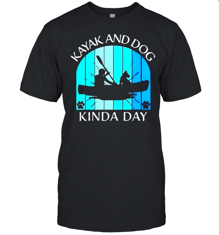 Kayak and dog kinda day shirt