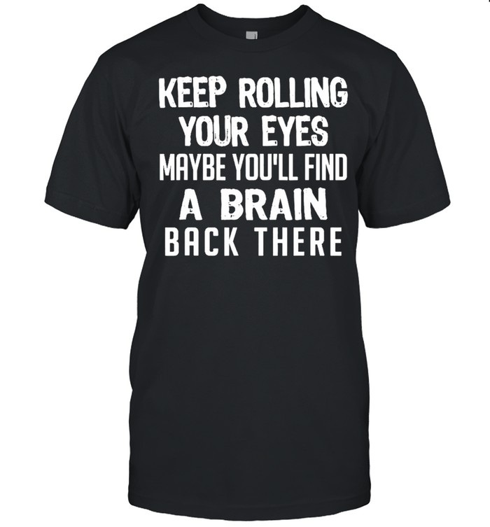 Vintage Keep Rolling Your Eyes Maybe Youll Find Brain shirt