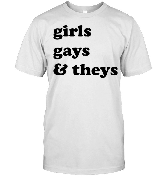 Girls gays and theys shirt