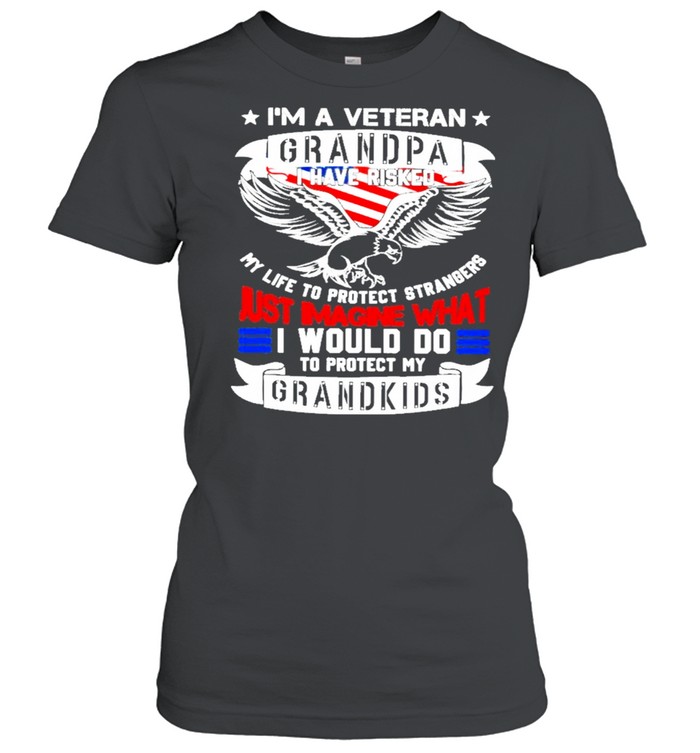 Im a veteran grandpa I have risked my life to protect strangers just imagine what I would do to protect my grandkids shirt Classic Women's T-shirt