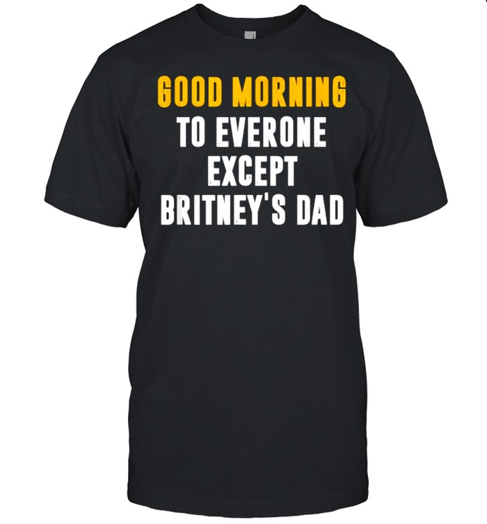 Good Morning To Everyone Except Britney’s Dad T- Classic Men's T-shirt