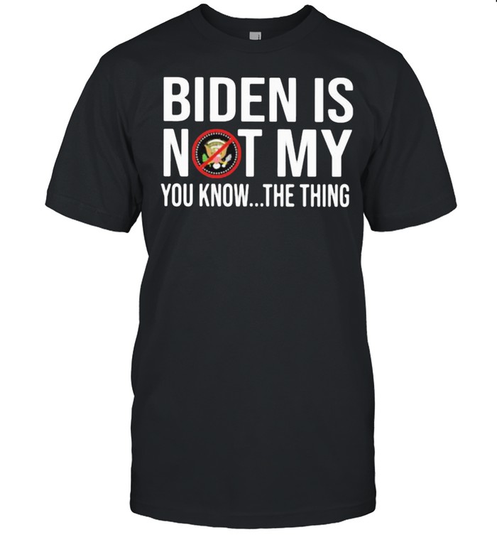 Biden Is Not My You Know the Thing shirt Classic Men's T-shirt