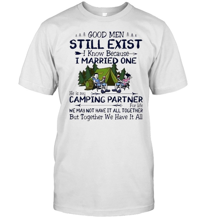 Good men still exist I know because I married one shirt