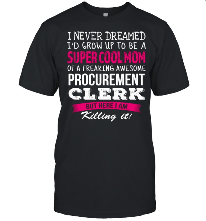 Mom of Procurement Clerk I Never Dreamed shirt Classic Men's T-shirt
