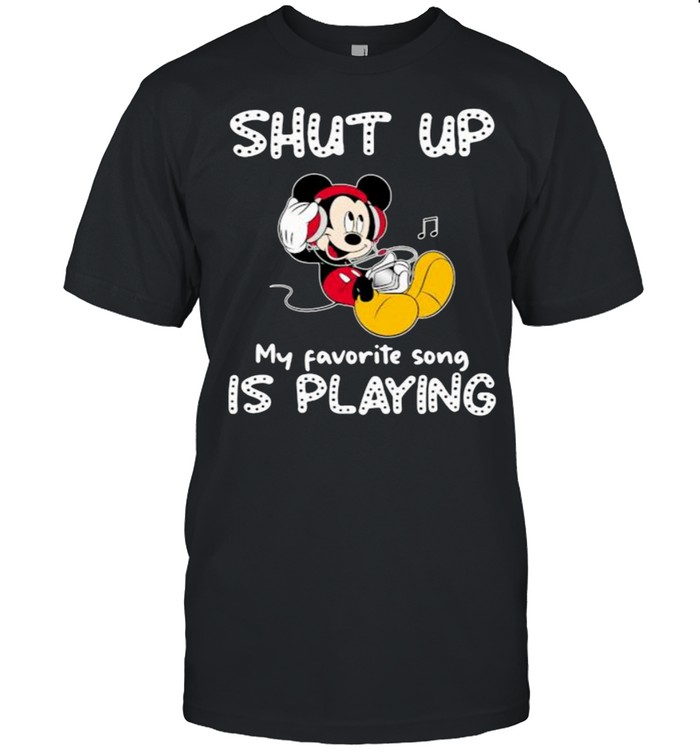 shut Up My Favorite Song Is Playing Mickey  Classic Men's T-shirt