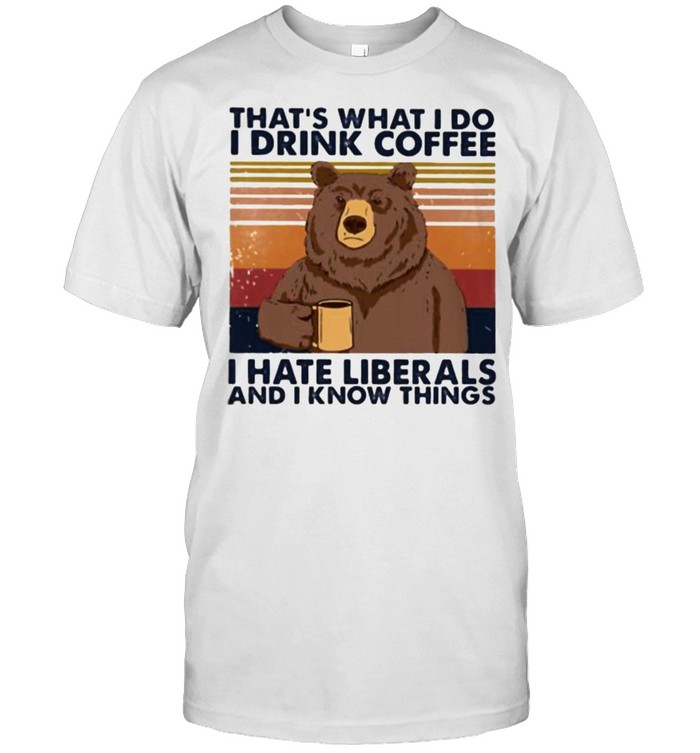 That’s What I Do I Drink Coffee I Hate Liberals And I Know Things Vintage  Classic Men's T-shirt