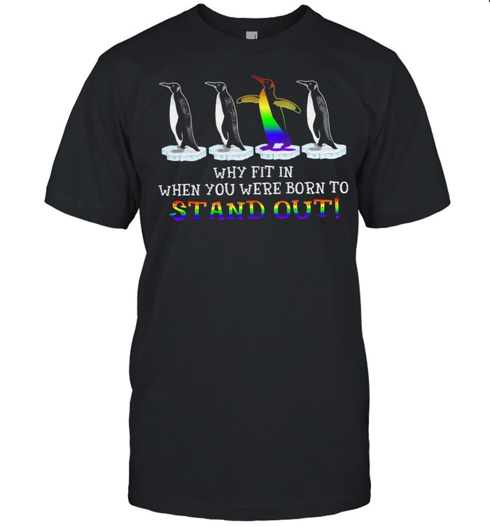 LGBT Penguin why fit in when you were born to stand out shirt