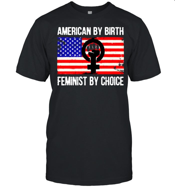 American by birth feminist by choice american flag shirt