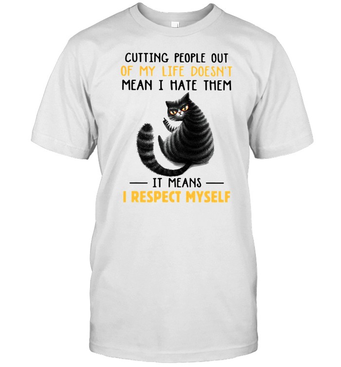 Cutting People Out Of My Life Doesnt Mean I Hate Them It Means I Respect Myself Cat Sarcasm shirt Classic Men's T-shirt