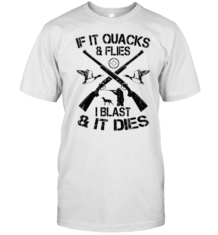 Duck Hunting If It Quacks And Flies I Blast And It Dies shirt