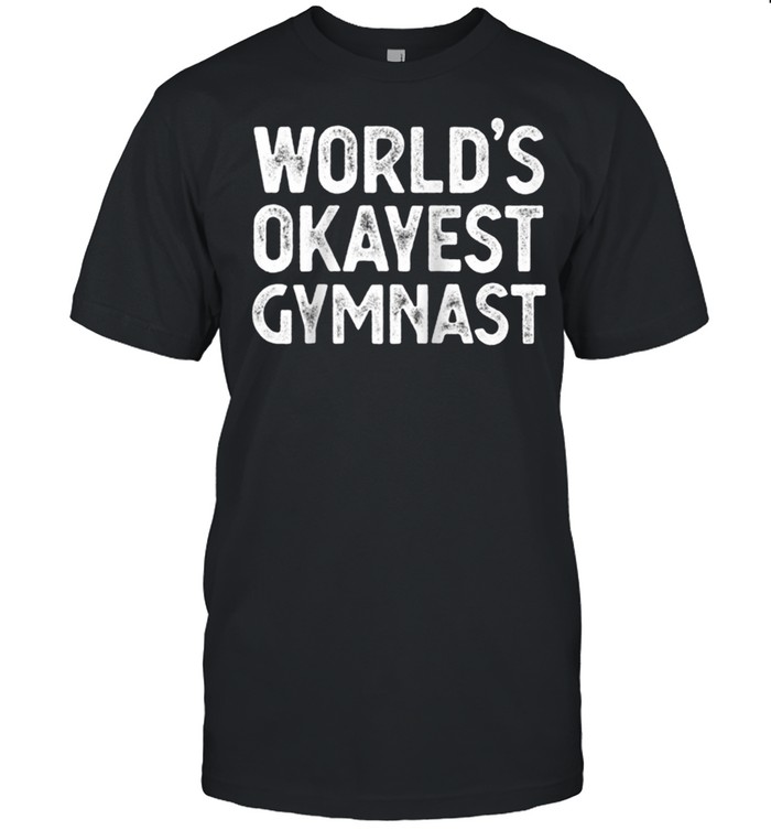 Gymnast Worlds Okayest Gymnast shirt