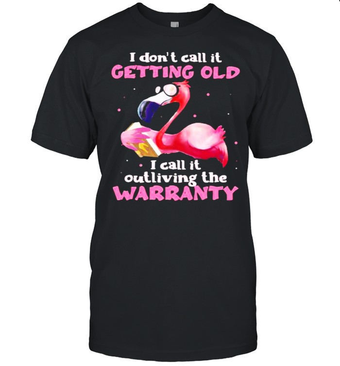 I Don’t Call It Getting Old I Call It Outliving The Warranty Flamingo Shirt
