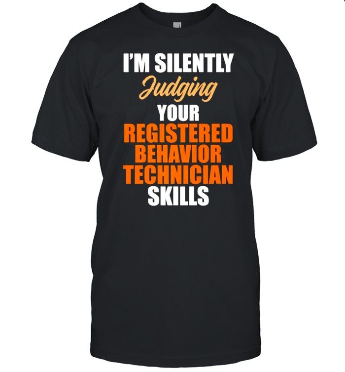 Im Silently judging your registered Behavior Technician skills T-Shirt