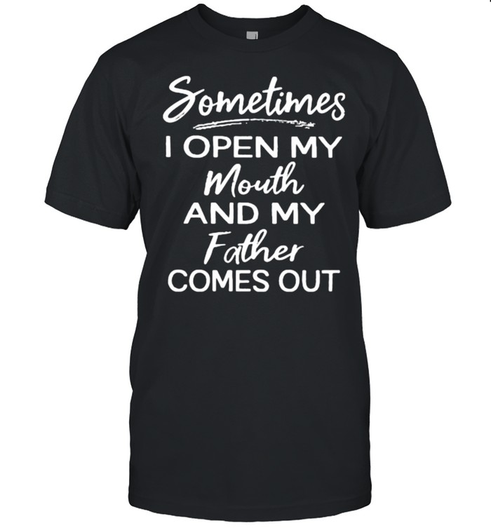 Sometimes I Open My Mouth And My Father Comes Out  Classic Men's T-shirt