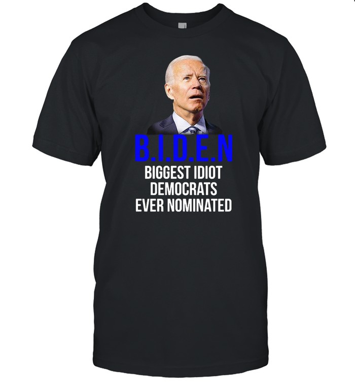 Biden Biggest Idiot Democrats Ever Nominated Shirt
