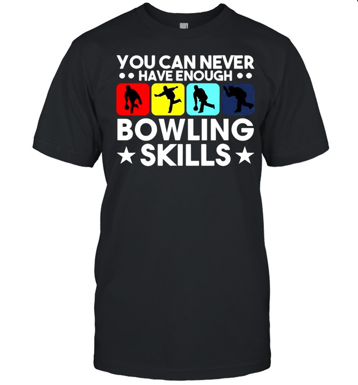 Bowling You Can Never Have Enough Bowling Skills T-shirt