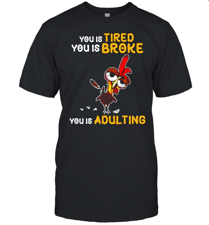 You Is Tired You Is Broke You Is Adulting Rooster  Classic Men's T-shirt