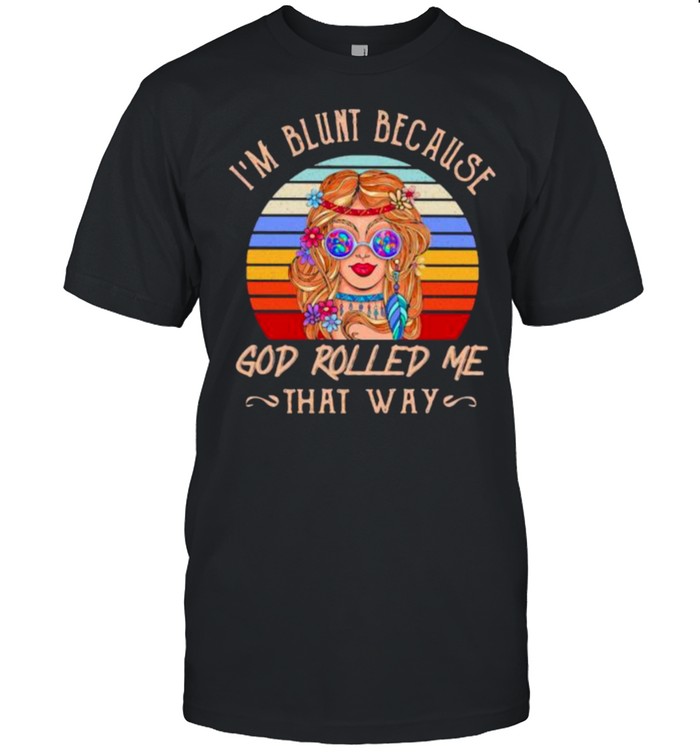 I’m Blunt Because God Rolled Me That Way Hippie Vintage Shirt