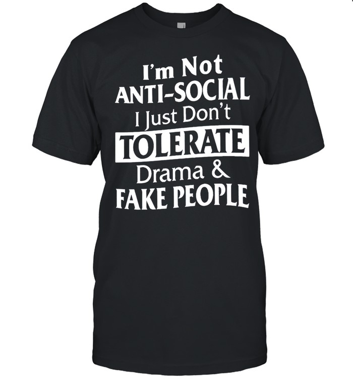 I’m not anti-social I just don’t tolerate drama shirt