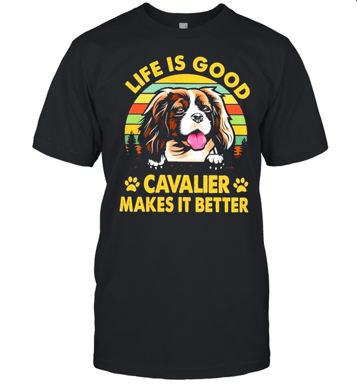 Cavalier life is good cavalier makes it better shirt