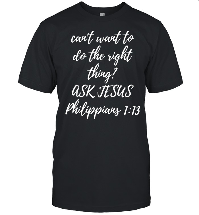 Can’t Want To Do This Right Thing Ask Jesus  Classic Men's T-shirt