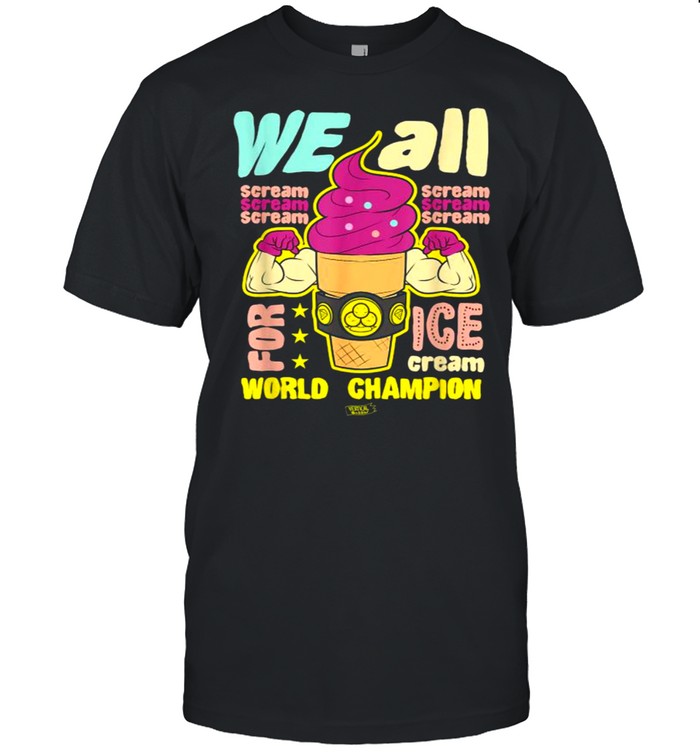 We all scream for ice cream (World Champion Foodie) Shirt