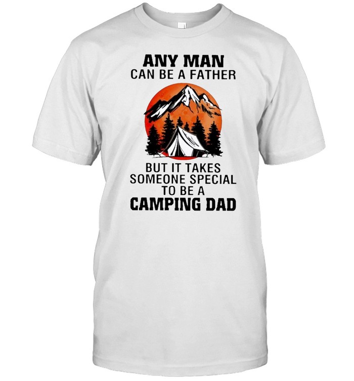 Any man can be a father but it takes someone special to be a camping dad shirt Classic Men's T-shirt