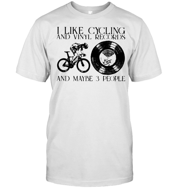 I Like Cycling And Vinyl Records And Maybe 3 People Shirt