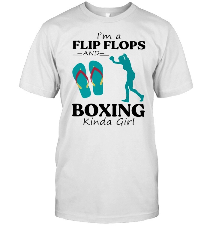 Im A Flip Flops And Boxing Kinda Girl shirt