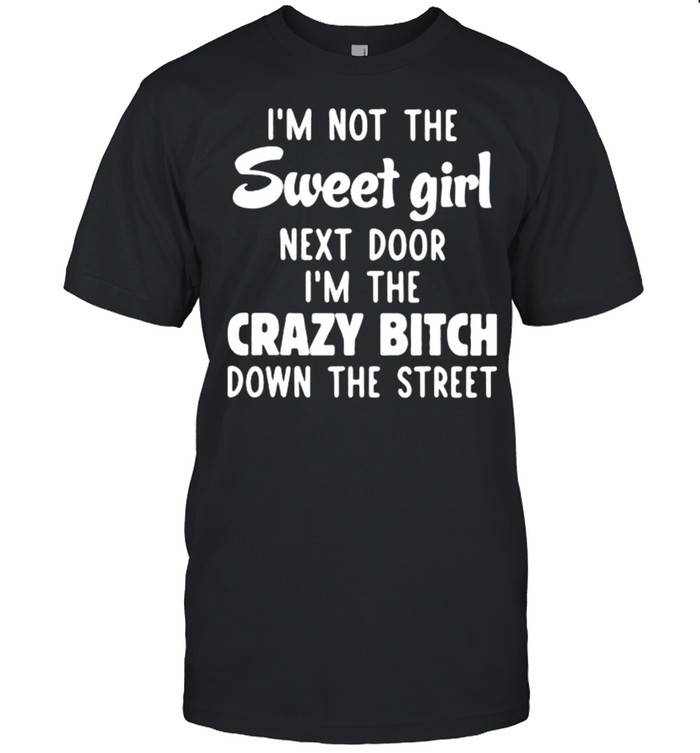 I’m Not The Sweet Girl Next Door I’m The Crazy Bitch Down The Street  Classic Men's T-shirt