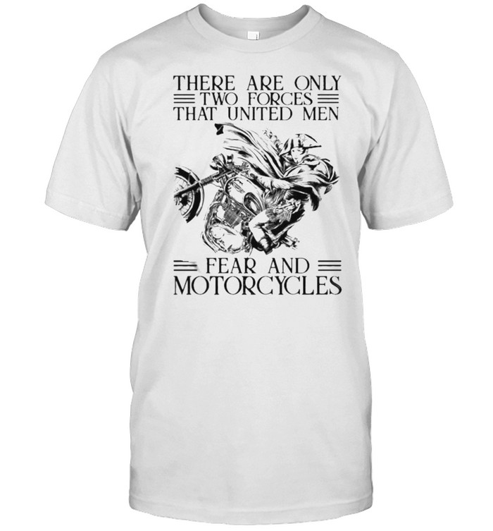 There are only two forces that united men fear and motorcycles shirt Classic Men's T-shirt