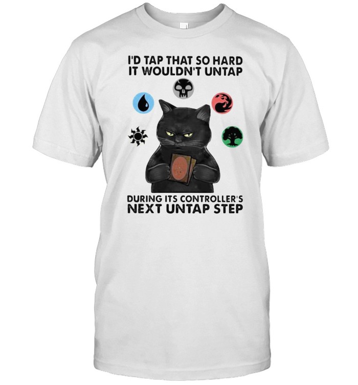Id tap that so hard it wouldnt untap during its controllers next untap step cat shirt