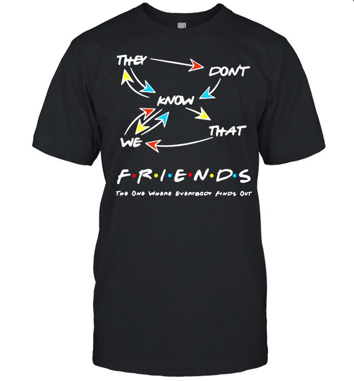 They Don’t Know We That Friends The One Where Everybody Finds Out T-shirt Classic Men's T-shirt