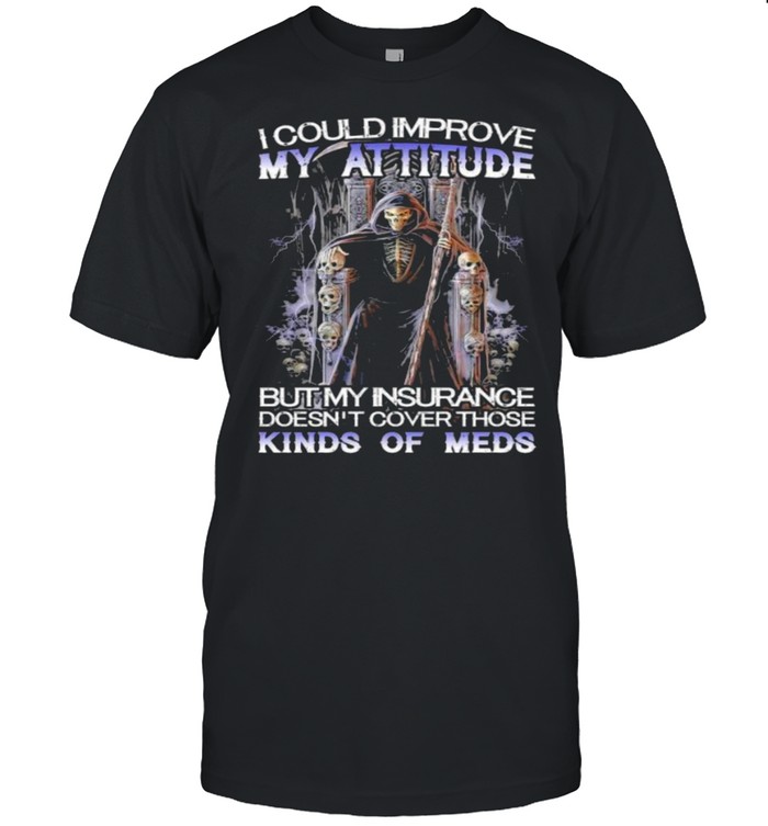 I Could Improve My Attitude But My Insurance Doesn’t Cover Those Kinds Of Meds Skull  Classic Men's T-shirt