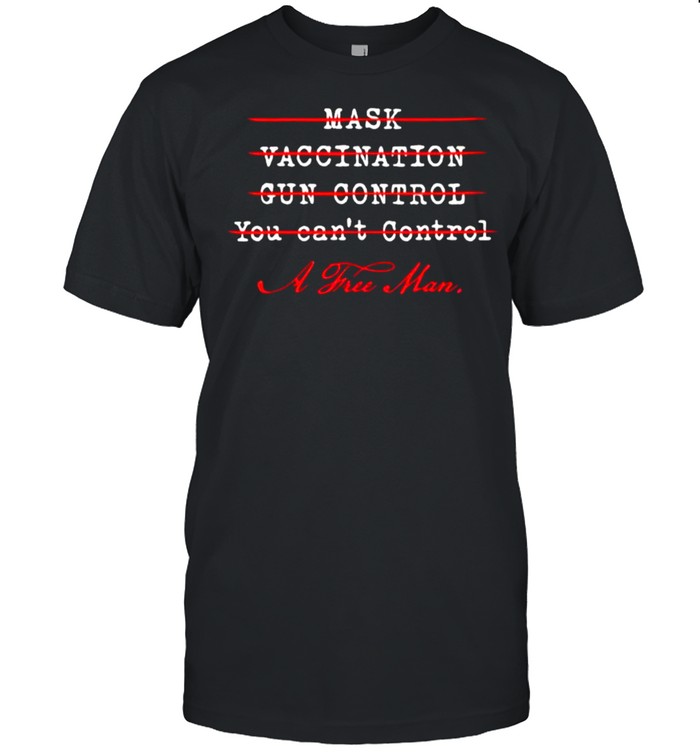 Mask vaccination gun control you cant control a free man shirt